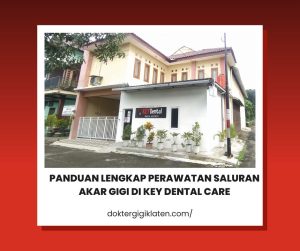Panduan Lengkap Perawatan Saluran Akar Gigi di Key Dental Care
